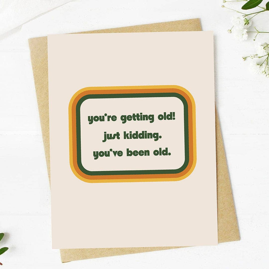 "You're getting old. Just kidding..." Funny Birthday Card
